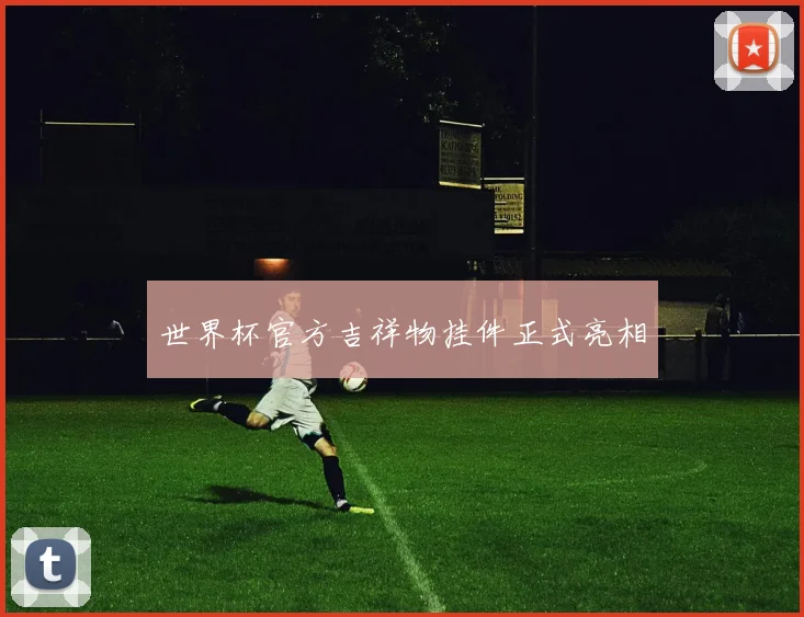 世界杯官方吉祥物挂件正式亮相